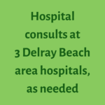 Hospital consults at 3 Delray Beach area hospitals, as needed